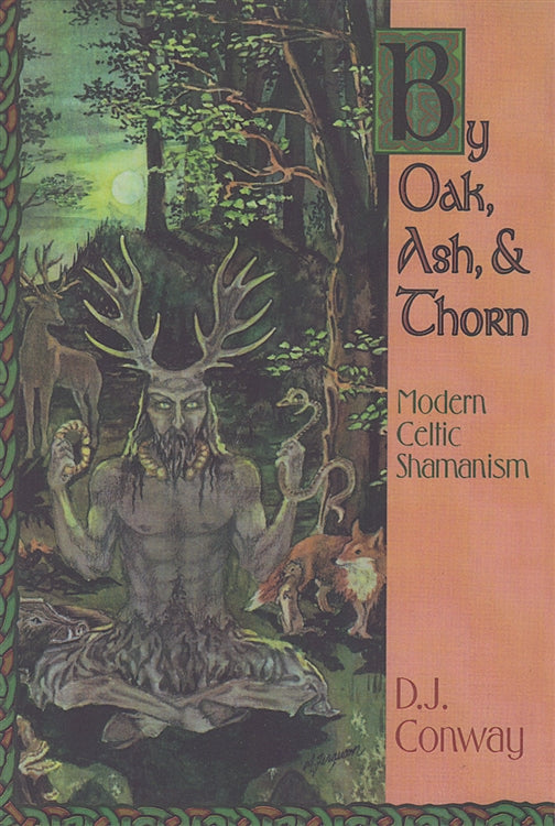 By Oak, Ash, and Thorn Modern Celtic Shamanism