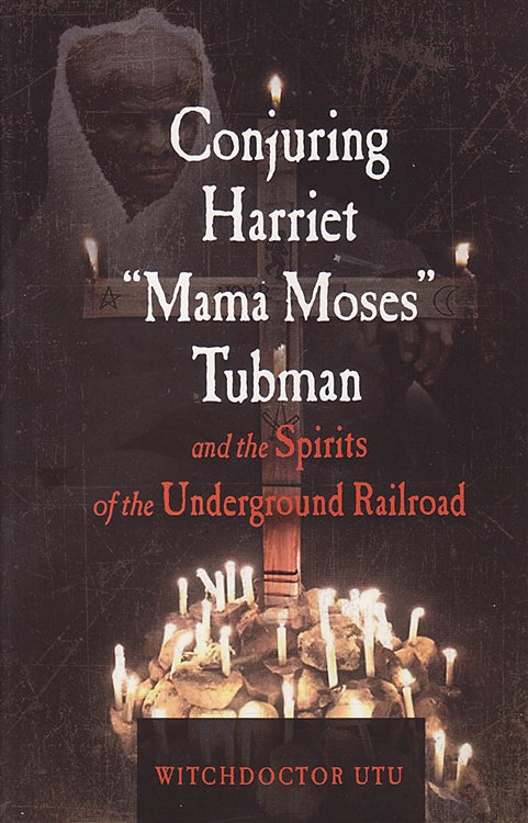 Conjuring Harriet Mama Moses Tubman